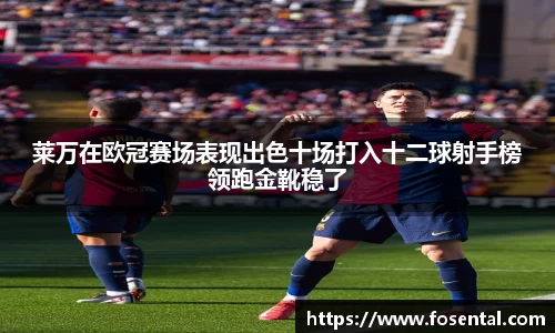 莱万在欧冠赛场表现出色十场打入十二球射手榜领跑金靴稳了